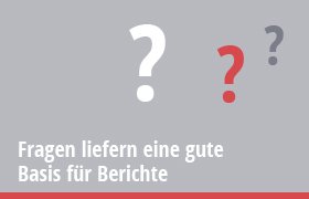 Fragen sind eine gute Basis für das Schreiben von Berichten